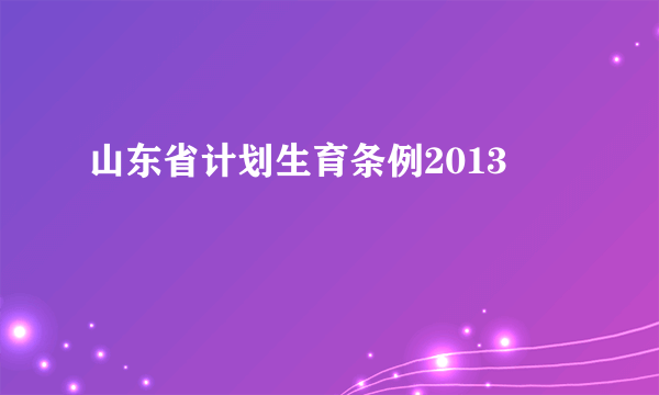 山东省计划生育条例2013