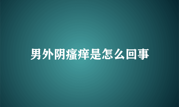 男外阴瘙痒是怎么回事