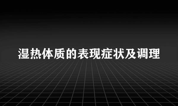 湿热体质的表现症状及调理