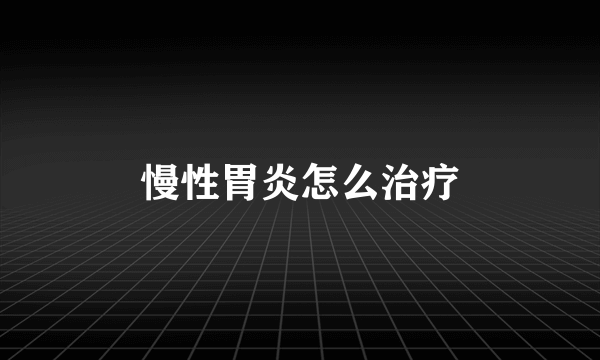 慢性胃炎怎么治疗