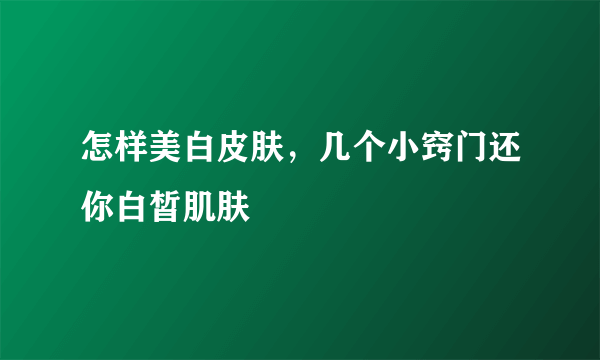 怎样美白皮肤，几个小窍门还你白皙肌肤