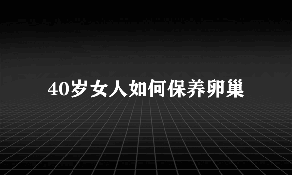 40岁女人如何保养卵巢