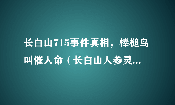 长白山715事件真相，棒槌鸟叫催人命（长白山人参灵异事件）