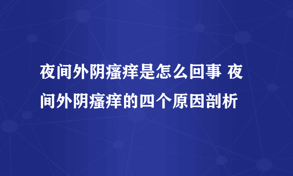 夜间外阴瘙痒是怎么回事 夜间外阴瘙痒的四个原因剖析