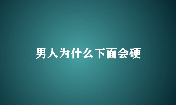 男人为什么下面会硬