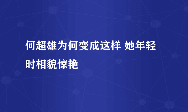 何超雄为何变成这样 她年轻时相貌惊艳