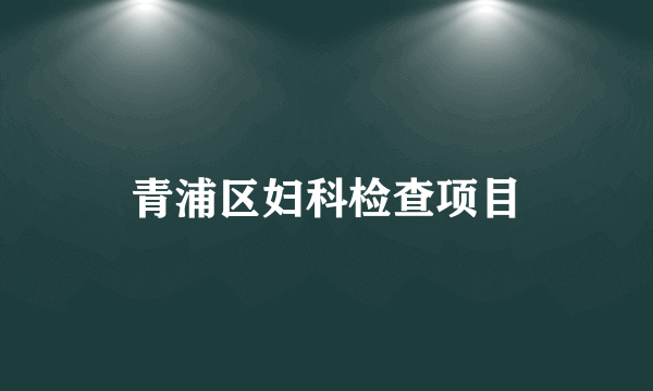 青浦区妇科检查项目