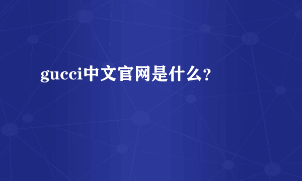 gucci中文官网是什么？