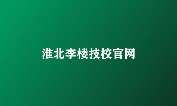 淮北李楼技校官网