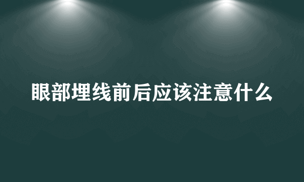 眼部埋线前后应该注意什么