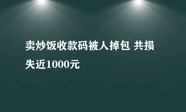 卖炒饭收款码被人掉包 共损失近1000元