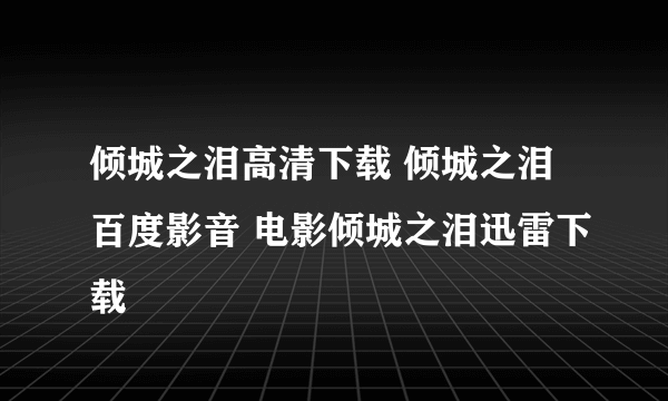 倾城之泪高清下载 倾城之泪百度影音 电影倾城之泪迅雷下载