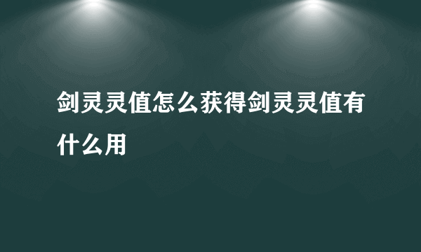 剑灵灵值怎么获得剑灵灵值有什么用