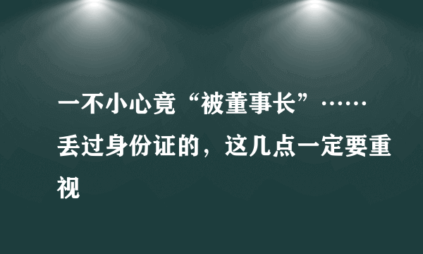 一不小心竟“被董事长”……丢过身份证的，这几点一定要重视