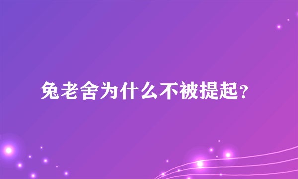 兔老舍为什么不被提起？