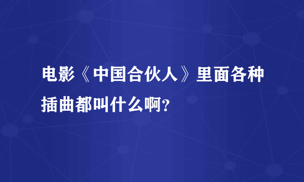 电影《中国合伙人》里面各种插曲都叫什么啊？