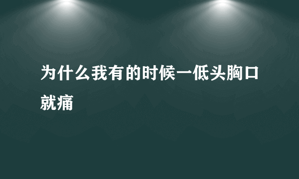 为什么我有的时候一低头胸口就痛