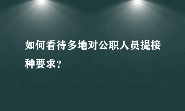 如何看待多地对公职人员提接种要求？