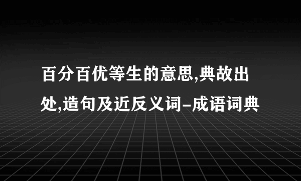 百分百优等生的意思,典故出处,造句及近反义词-成语词典