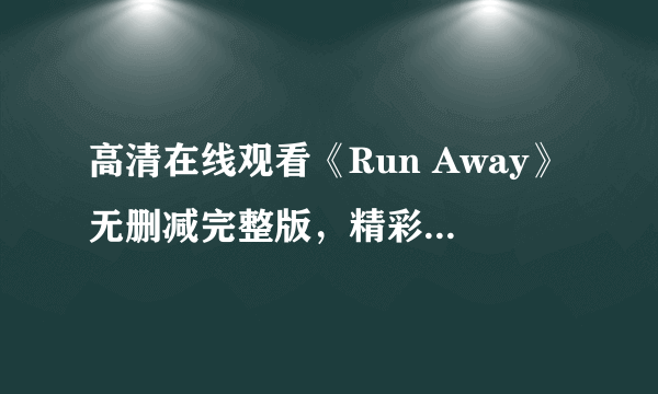 高清在线观看《Run Away》无删减完整版，精彩不容错过！