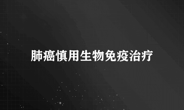 肺癌慎用生物免疫治疗