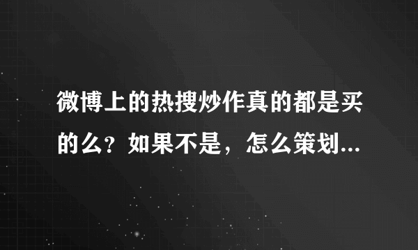 微博上的热搜炒作真的都是买的么？如果不是，怎么策划一次炒作？