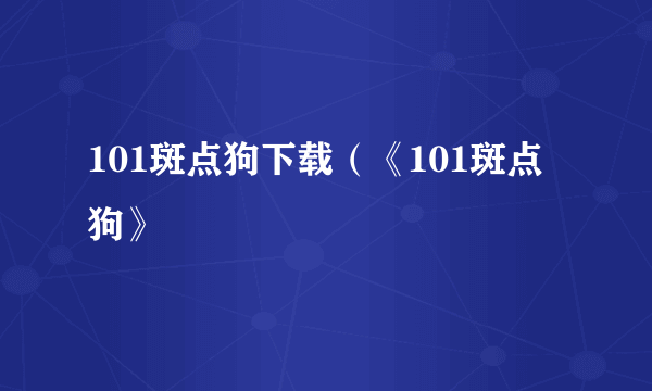 101斑点狗下载（《101斑点狗》