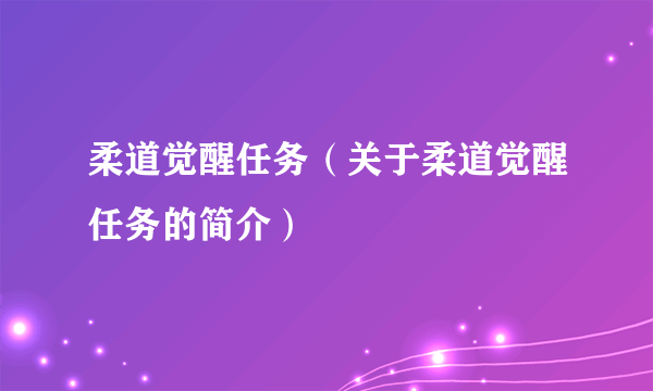 柔道觉醒任务（关于柔道觉醒任务的简介）