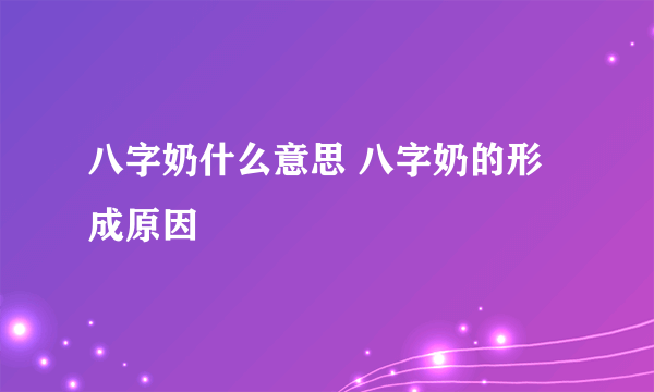 八字奶什么意思 八字奶的形成原因