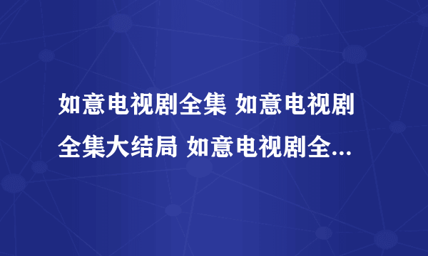 如意电视剧全集 如意电视剧全集大结局 如意电视剧全集在线观看