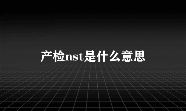 产检nst是什么意思