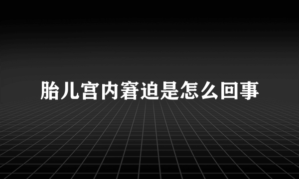 胎儿宫内窘迫是怎么回事