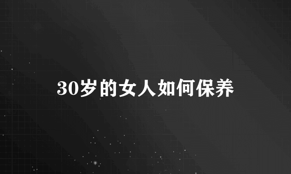 30岁的女人如何保养