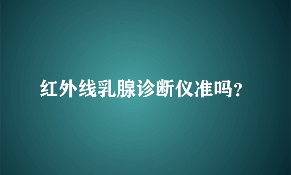 红外线乳腺诊断仪准吗？