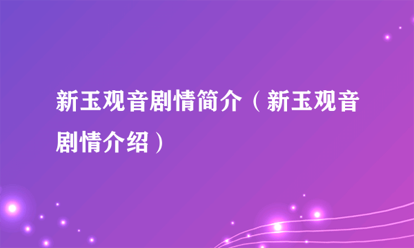 新玉观音剧情简介（新玉观音剧情介绍）