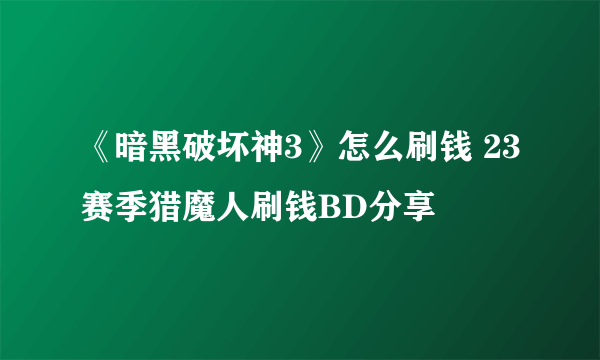 《暗黑破坏神3》怎么刷钱 23赛季猎魔人刷钱BD分享