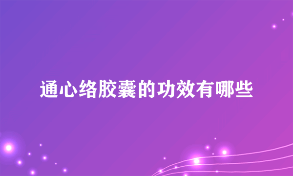 通心络胶囊的功效有哪些