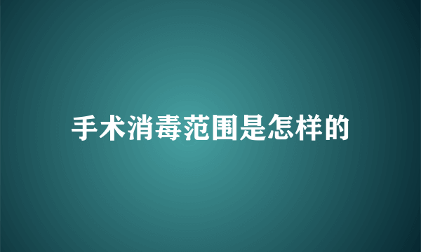 手术消毒范围是怎样的