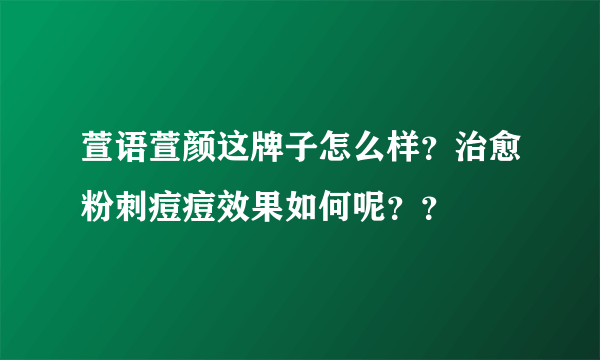 萱语萱颜这牌子怎么样？治愈粉刺痘痘效果如何呢？？