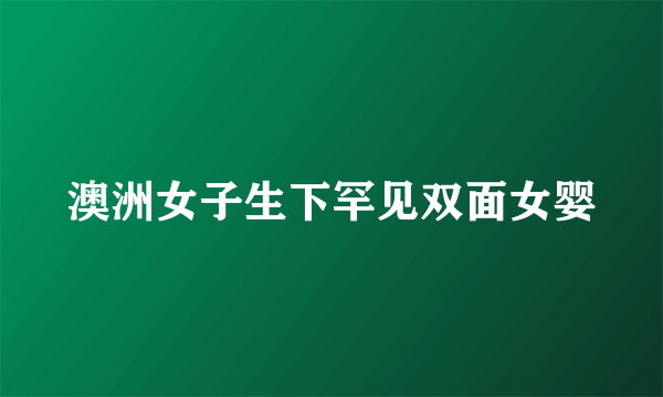 澳洲女子生下罕见双面女婴