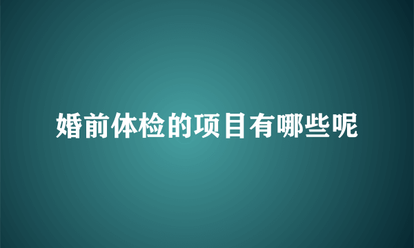 婚前体检的项目有哪些呢