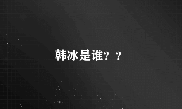 韩冰是谁？？