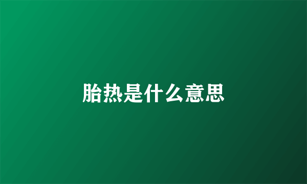 胎热是什么意思