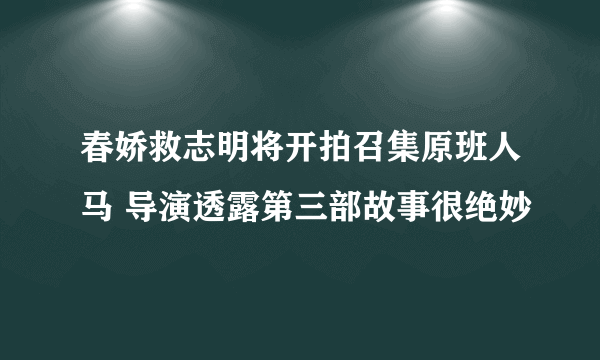 春娇救志明将开拍召集原班人马 导演透露第三部故事很绝妙