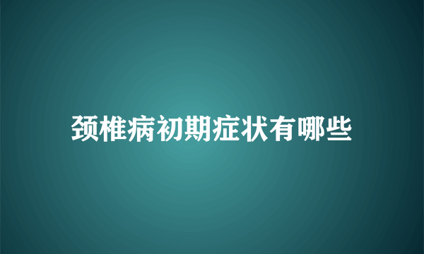 颈椎病初期症状有哪些