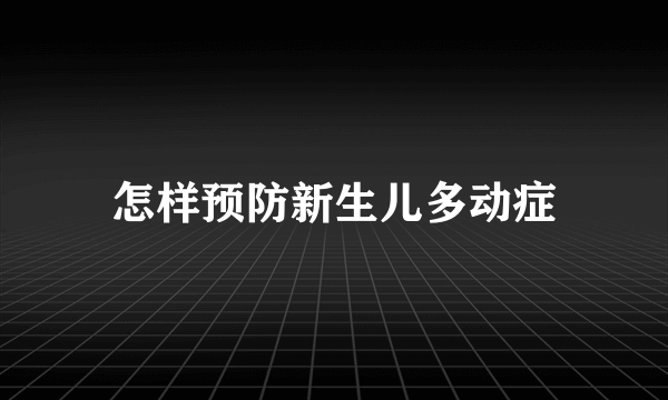 怎样预防新生儿多动症