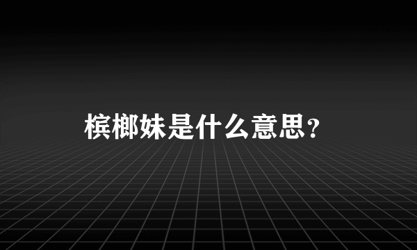 槟榔妹是什么意思？