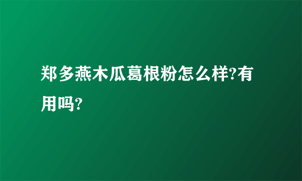 郑多燕木瓜葛根粉怎么样?有用吗?