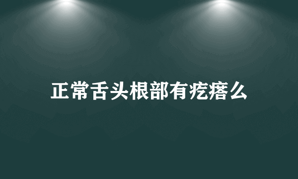 正常舌头根部有疙瘩么