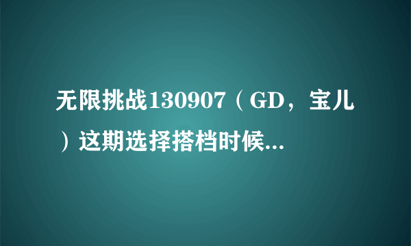 无限挑战130907（GD，宝儿）这期选择搭档时候布鲁斯（蓝调）配乐名字